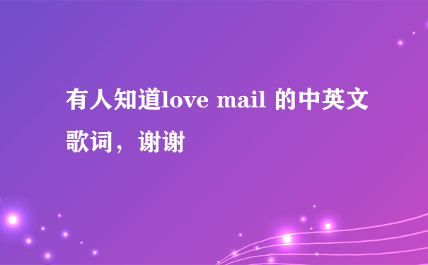 有人知道love mail 的中英文歌词，谢谢