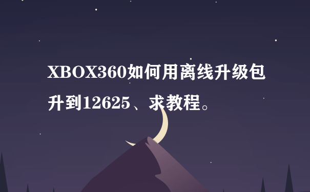 XBOX360如何用离线升级包升到12625、求教程。