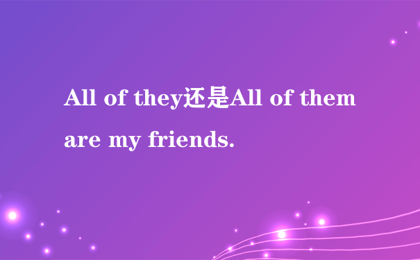 All of they还是All of them are my friends.