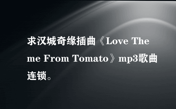 求汉城奇缘插曲《Love Theme From Tomato》mp3歌曲连锁。