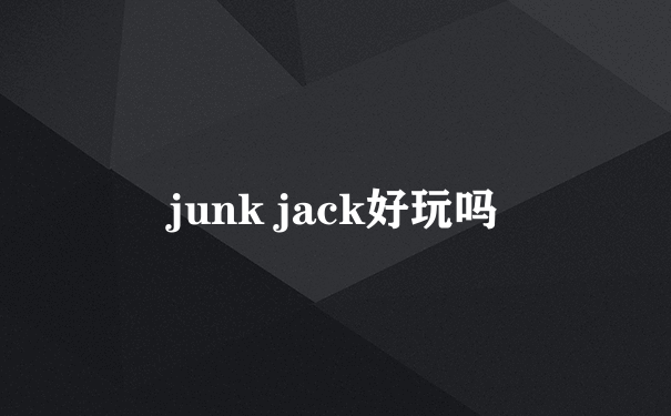 junk jack好玩吗