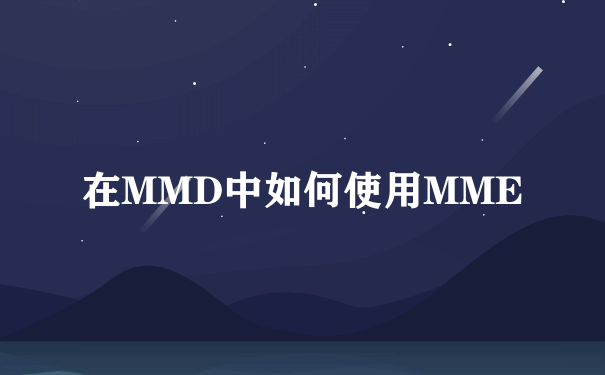 在MMD中如何使用MME