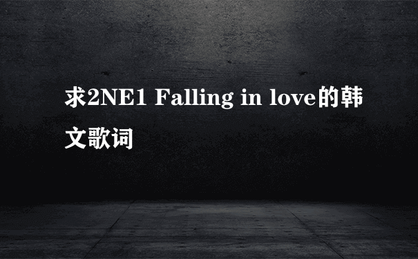 求2NE1 Falling in love的韩文歌词