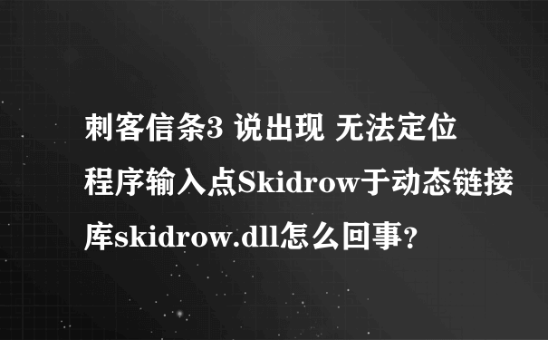 刺客信条3 说出现 无法定位程序输入点Skidrow于动态链接库skidrow.dll怎么回事？