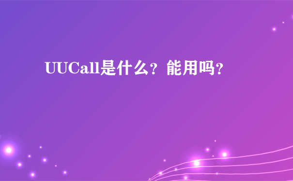 UUCall是什么？能用吗？