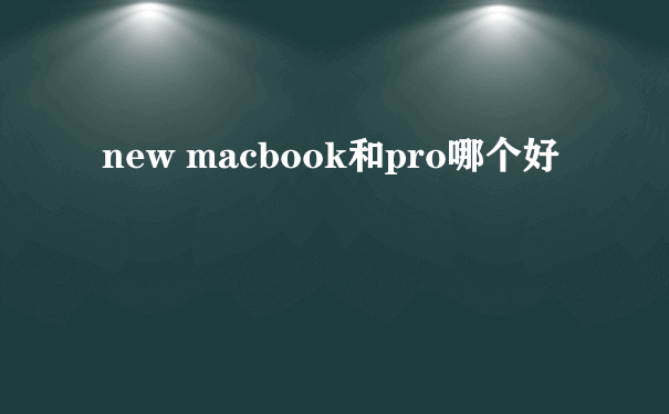 new macbook和pro哪个好