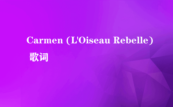 Carmen (L'Oiseau Rebelle) 歌词