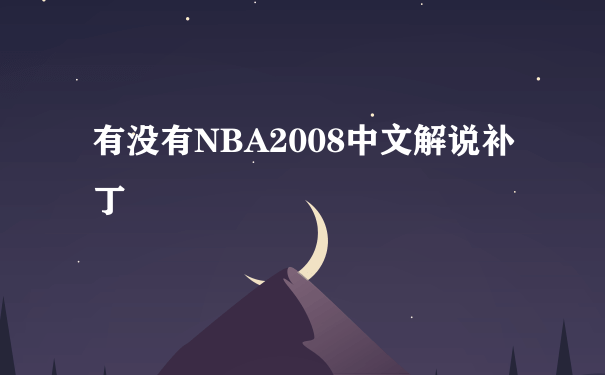 有没有NBA2008中文解说补丁