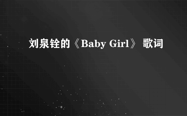 刘泉铨的《Baby Girl》 歌词