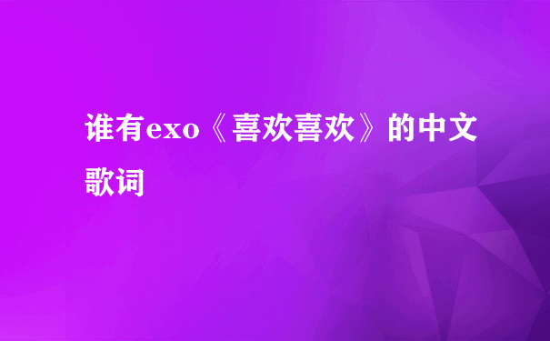 谁有exo《喜欢喜欢》的中文歌词
