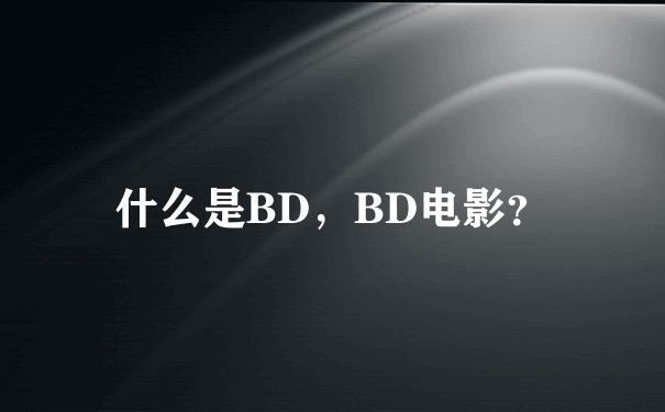 什么是BD，BD电影？