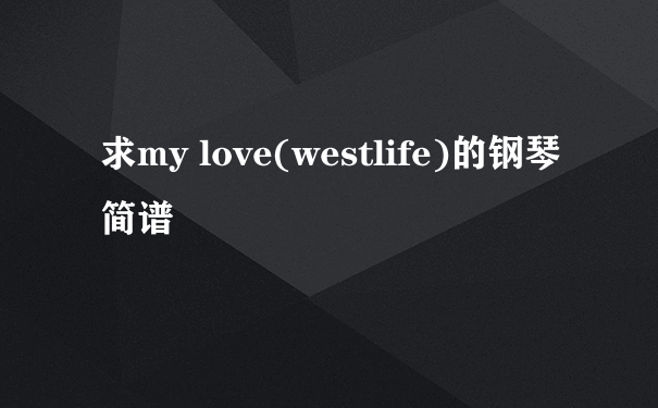 求my love(westlife)的钢琴简谱