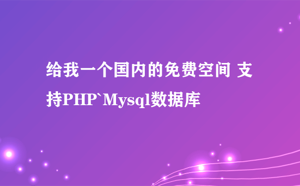 给我一个国内的免费空间 支持PHP`Mysql数据库