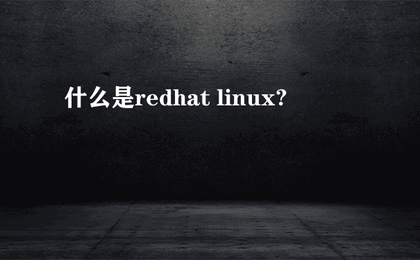 什么是redhat linux?