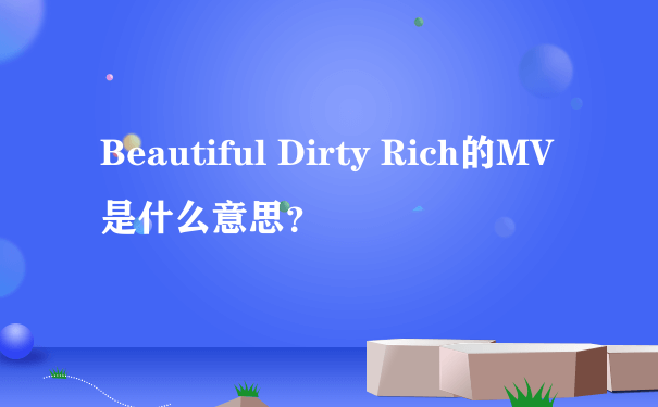 Beautiful Dirty Rich的MV是什么意思？