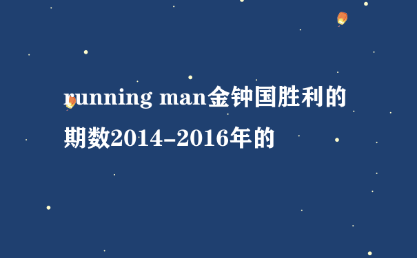 running man金钟国胜利的期数2014-2016年的