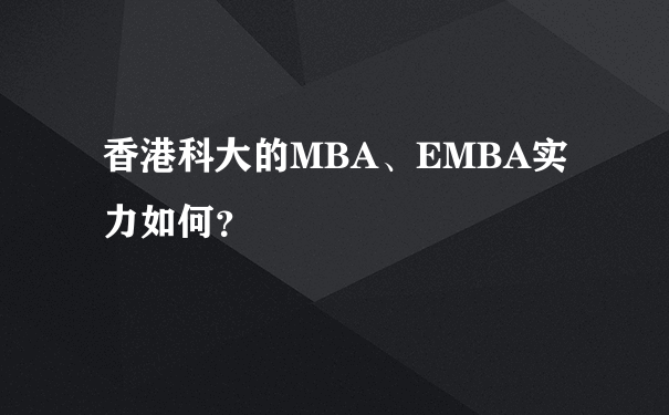 香港科大的MBA、EMBA实力如何？
