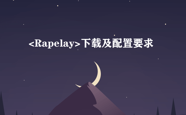 <Rapelay>下载及配置要求