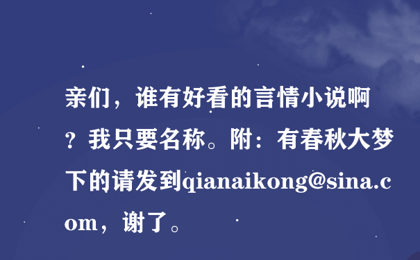 亲们，谁有好看的言情小说啊？我只要名称。附：有春秋大梦下的请发到qianaikong@sina.com，谢了。