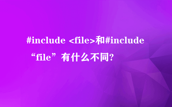 #include <file>和#include“file”有什么不同?