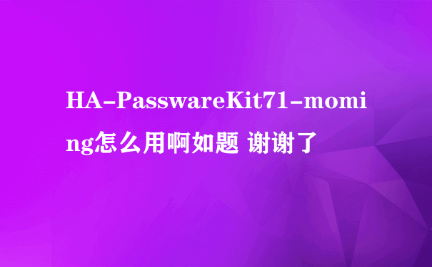 HA-PasswareKit71-moming怎么用啊如题 谢谢了
