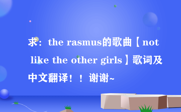 求：the rasmus的歌曲【not like the other girls】歌词及中文翻译！！谢谢~