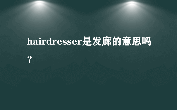 hairdresser是发廊的意思吗？
