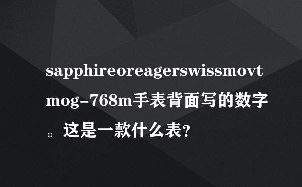 sapphireoreagerswissmovtmog-768m手表背面写的数字。这是一款什么表？
