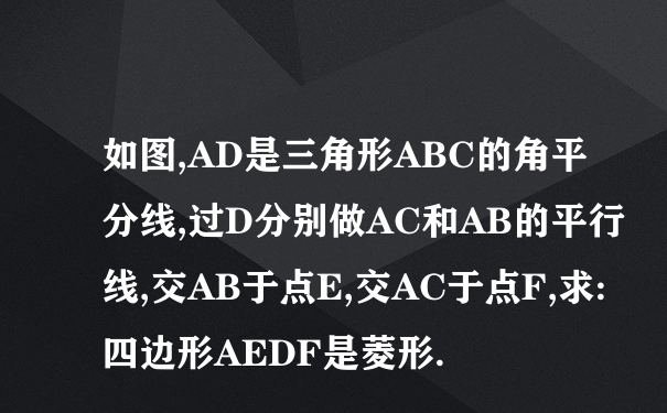 如图,AD是三角形ABC的角平分线,过D分别做AC和AB的平行线,交AB于点E,交AC于点F,求:四边形AEDF是菱形.