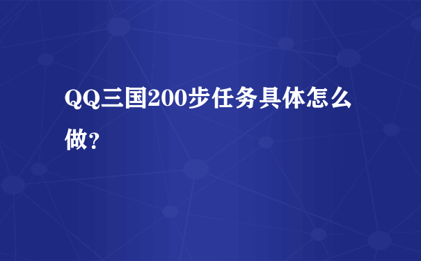 QQ三国200步任务具体怎么做？
