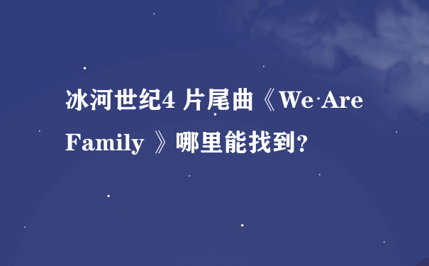 冰河世纪4 片尾曲《We Are Family 》哪里能找到？