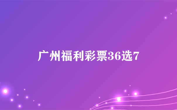 广州福利彩票36选7