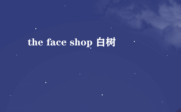 the face shop 白树