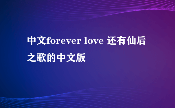 中文forever love 还有仙后之歌的中文版