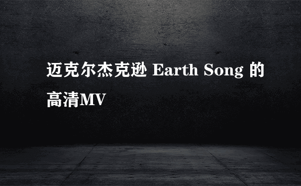 迈克尔杰克逊 Earth Song 的高清MV