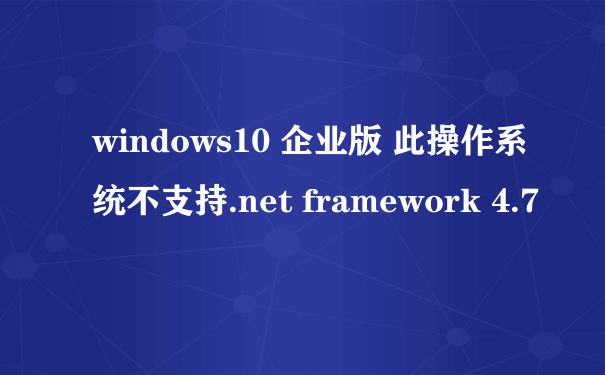 windows10 企业版 此操作系统不支持.net framework 4.7