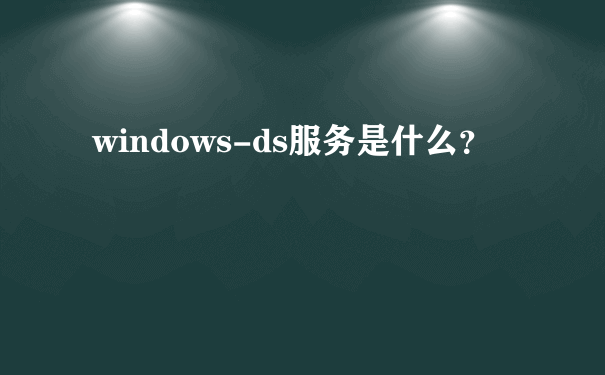 windows-ds服务是什么？