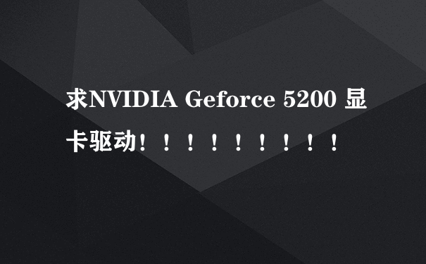 求NVIDIA Geforce 5200 显卡驱动！！！！！！！！！