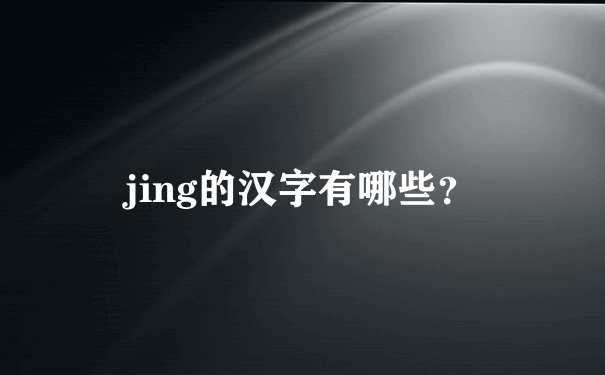 jing的汉字有哪些？