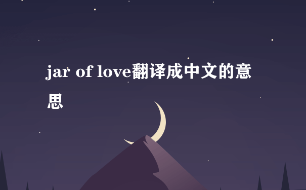 jar of love翻译成中文的意思