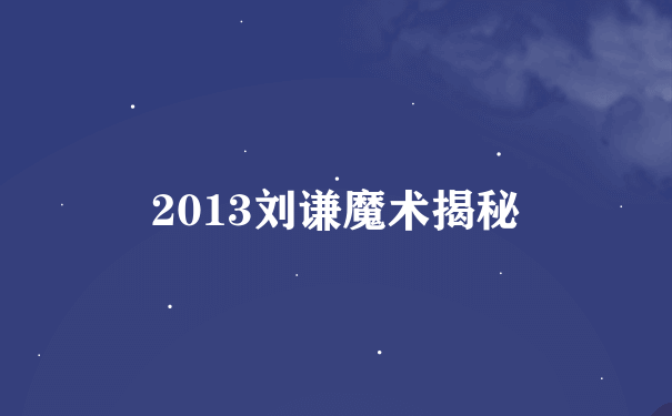 2013刘谦魔术揭秘
