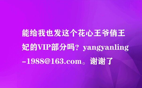 能给我也发这个花心王爷俏王妃的VIP部分吗？yangyanling-1988@163.com。谢谢了