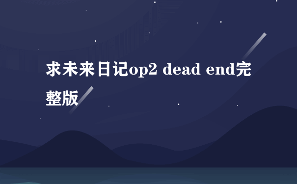 求未来日记op2 dead end完整版
