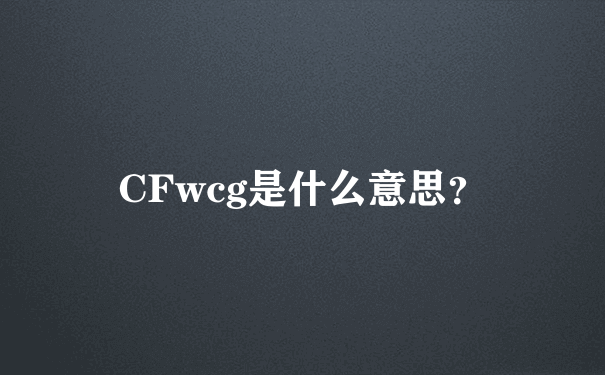 CFwcg是什么意思？