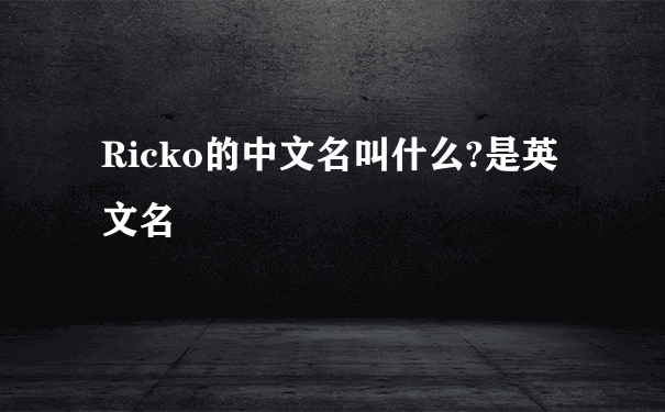 Ricko的中文名叫什么?是英文名