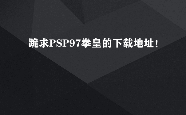 跪求PSP97拳皇的下载地址！