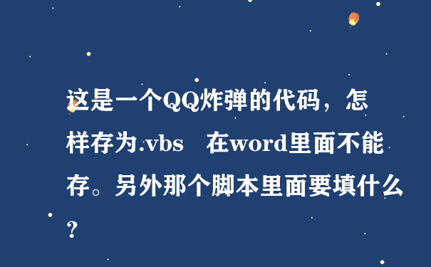 这是一个QQ炸弹的代码，怎样存为.vbs   在word里面不能存。另外那个脚本里面要填什么？