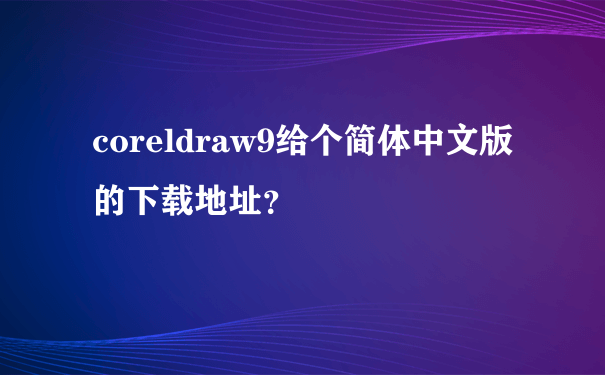 coreldraw9给个简体中文版的下载地址？