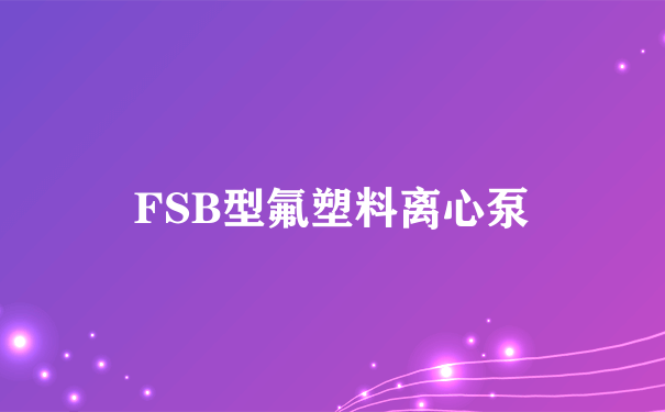 FSB型氟塑料离心泵
