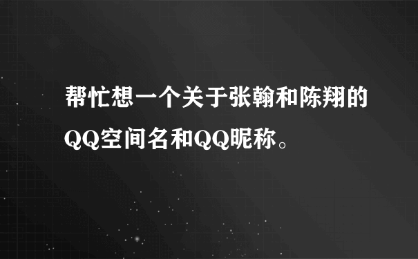 帮忙想一个关于张翰和陈翔的QQ空间名和QQ昵称。